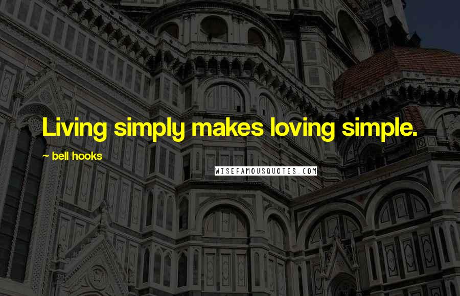 Bell Hooks Quotes: Living simply makes loving simple.