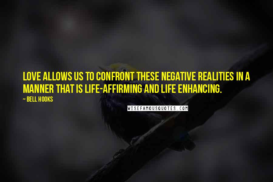 Bell Hooks Quotes: Love allows us to confront these negative realities in a manner that is life-affirming and life enhancing.