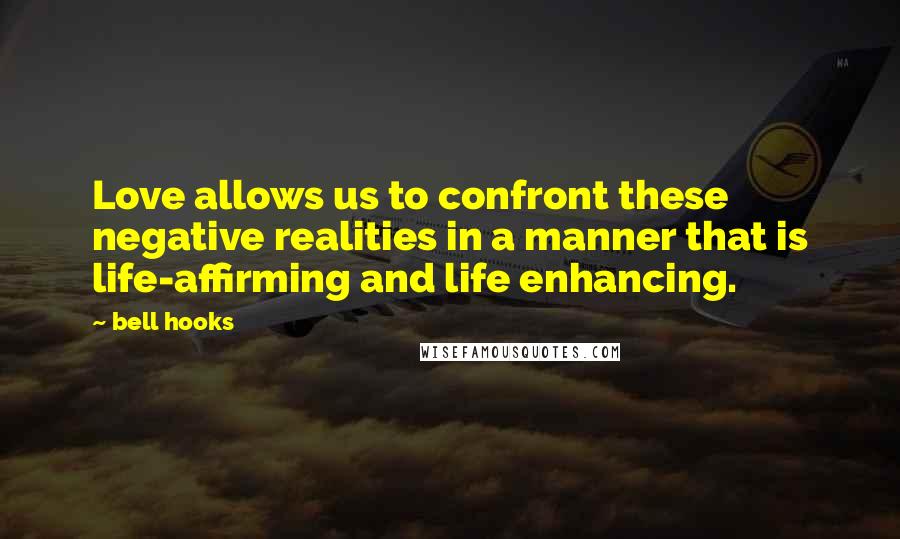 Bell Hooks Quotes: Love allows us to confront these negative realities in a manner that is life-affirming and life enhancing.