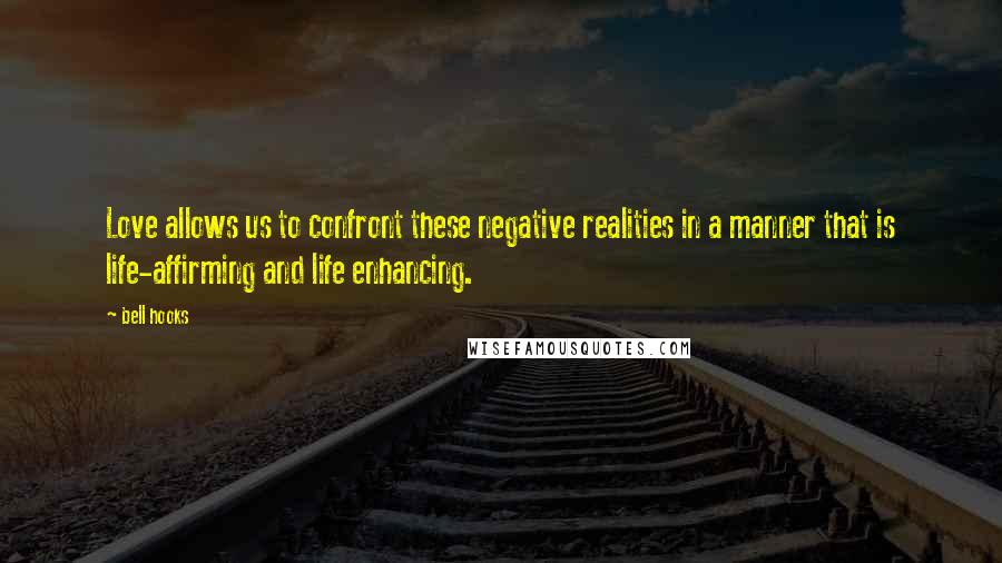 Bell Hooks Quotes: Love allows us to confront these negative realities in a manner that is life-affirming and life enhancing.