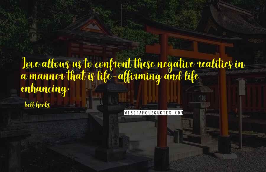 Bell Hooks Quotes: Love allows us to confront these negative realities in a manner that is life-affirming and life enhancing.