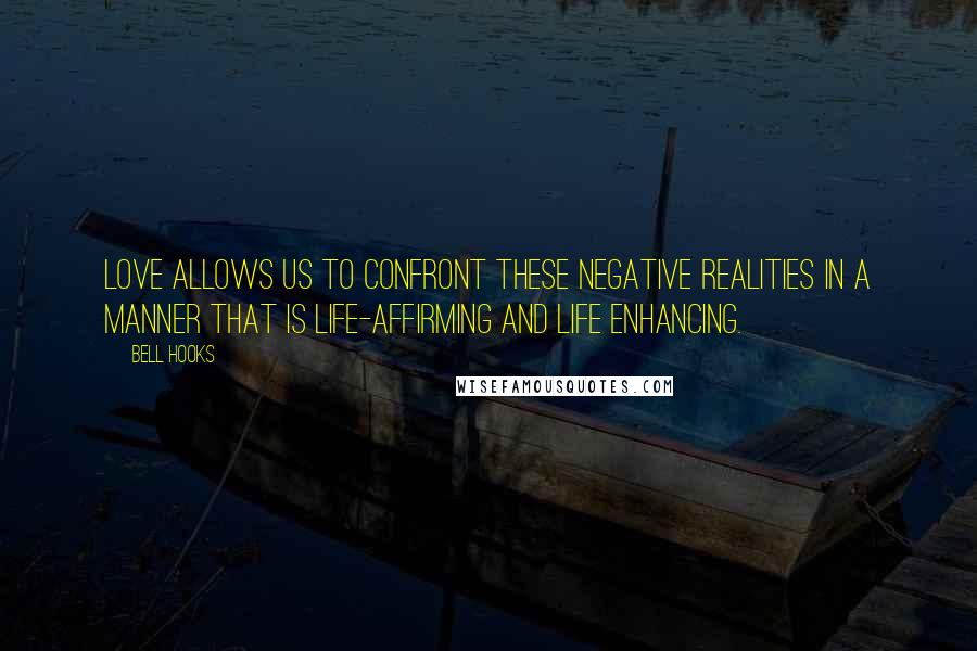 Bell Hooks Quotes: Love allows us to confront these negative realities in a manner that is life-affirming and life enhancing.