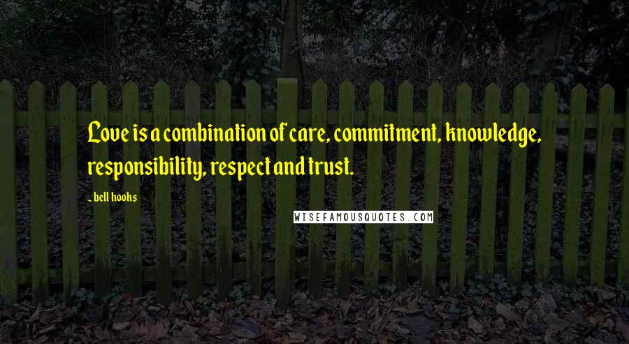 Bell Hooks Quotes: Love is a combination of care, commitment, knowledge, responsibility, respect and trust.