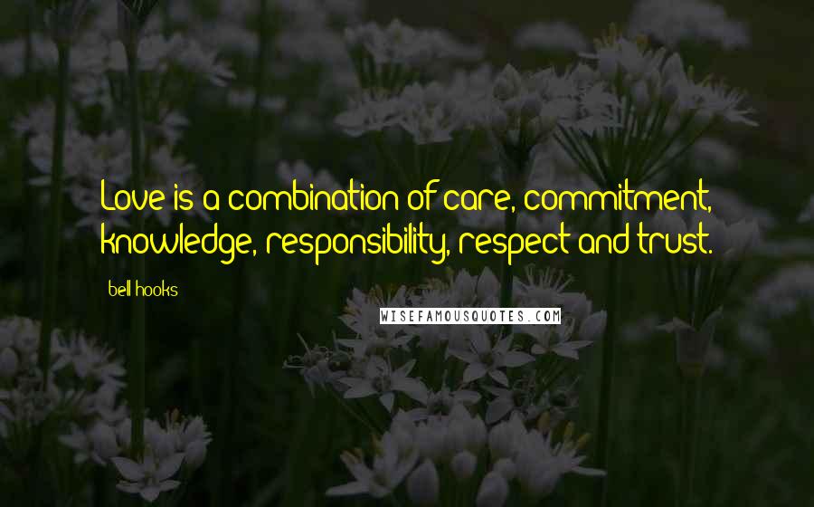 Bell Hooks Quotes: Love is a combination of care, commitment, knowledge, responsibility, respect and trust.