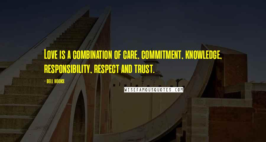 Bell Hooks Quotes: Love is a combination of care, commitment, knowledge, responsibility, respect and trust.