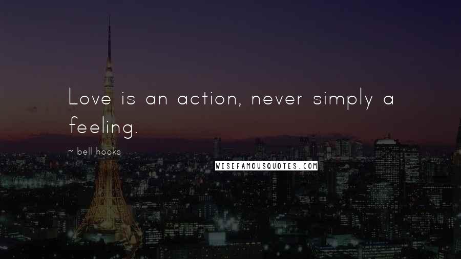 Bell Hooks Quotes: Love is an action, never simply a feeling.