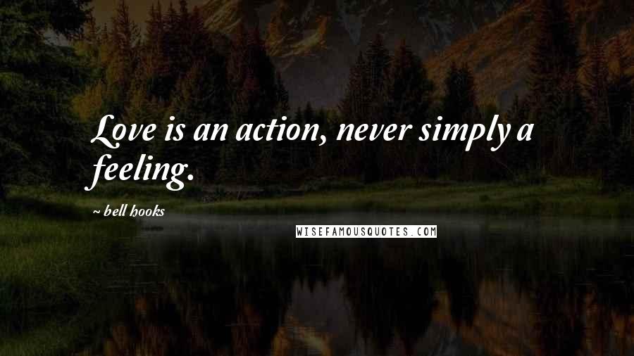 Bell Hooks Quotes: Love is an action, never simply a feeling.