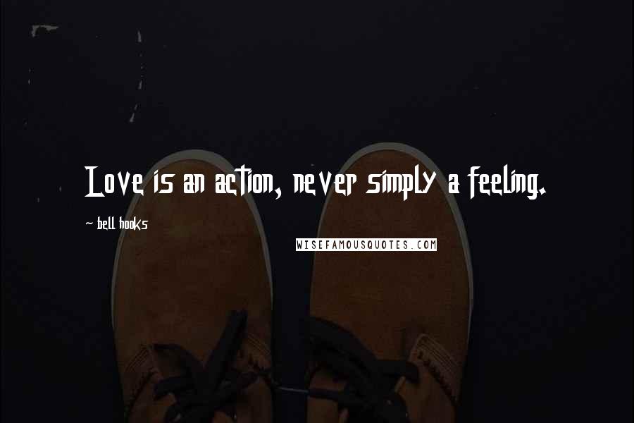 Bell Hooks Quotes: Love is an action, never simply a feeling.