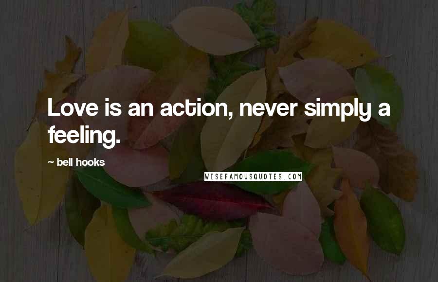 Bell Hooks Quotes: Love is an action, never simply a feeling.