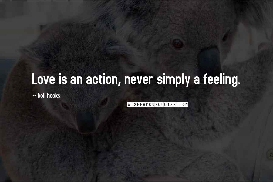 Bell Hooks Quotes: Love is an action, never simply a feeling.