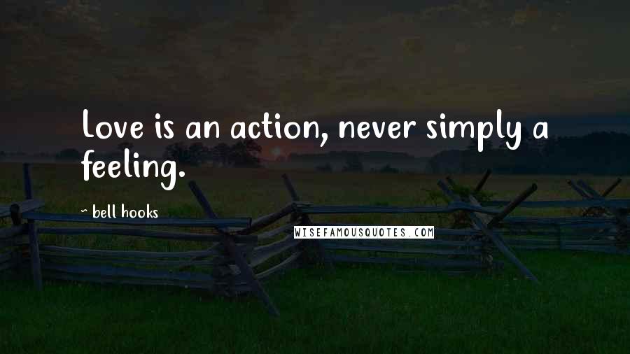 Bell Hooks Quotes: Love is an action, never simply a feeling.