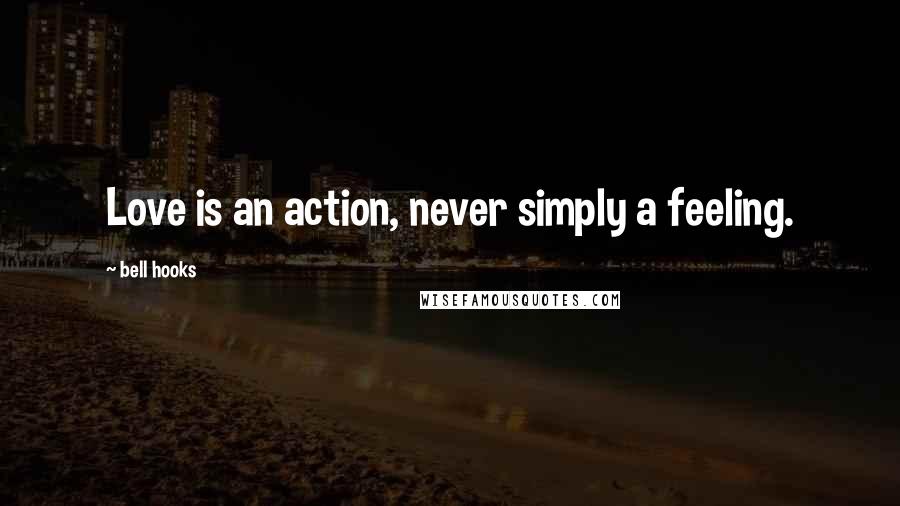 Bell Hooks Quotes: Love is an action, never simply a feeling.