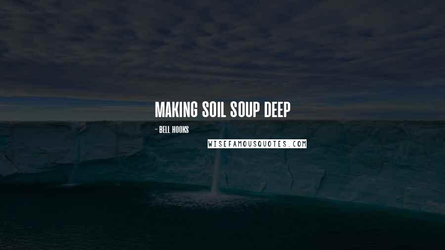 Bell Hooks Quotes: making soil soup deep