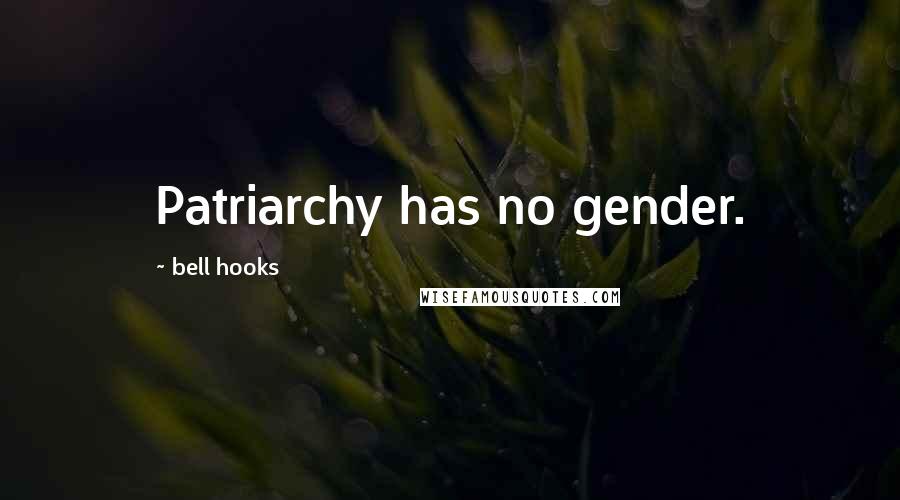Bell Hooks Quotes: Patriarchy has no gender.
