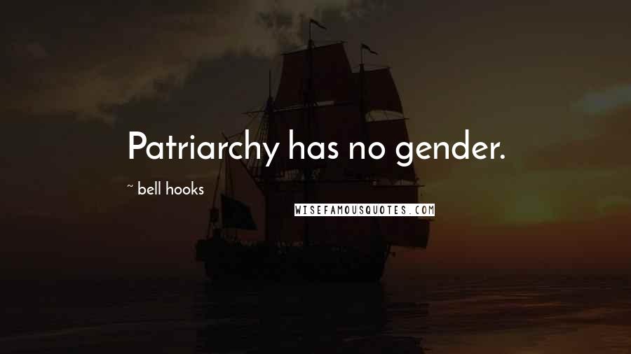 Bell Hooks Quotes: Patriarchy has no gender.
