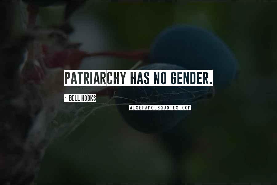 Bell Hooks Quotes: Patriarchy has no gender.