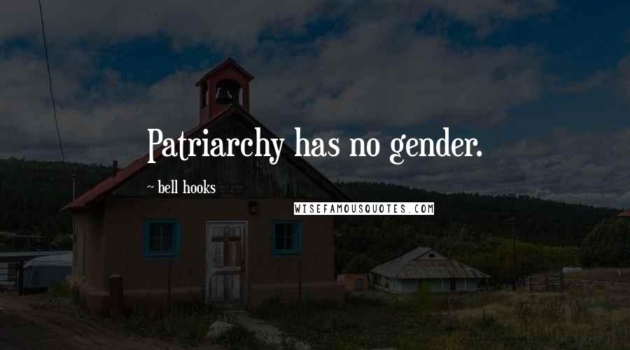 Bell Hooks Quotes: Patriarchy has no gender.