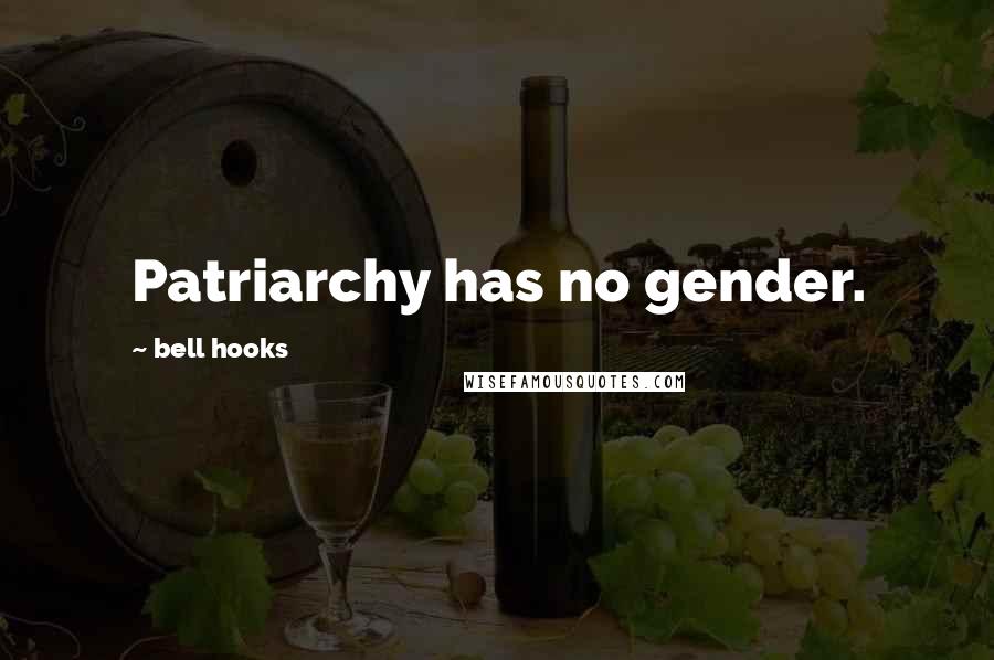 Bell Hooks Quotes: Patriarchy has no gender.