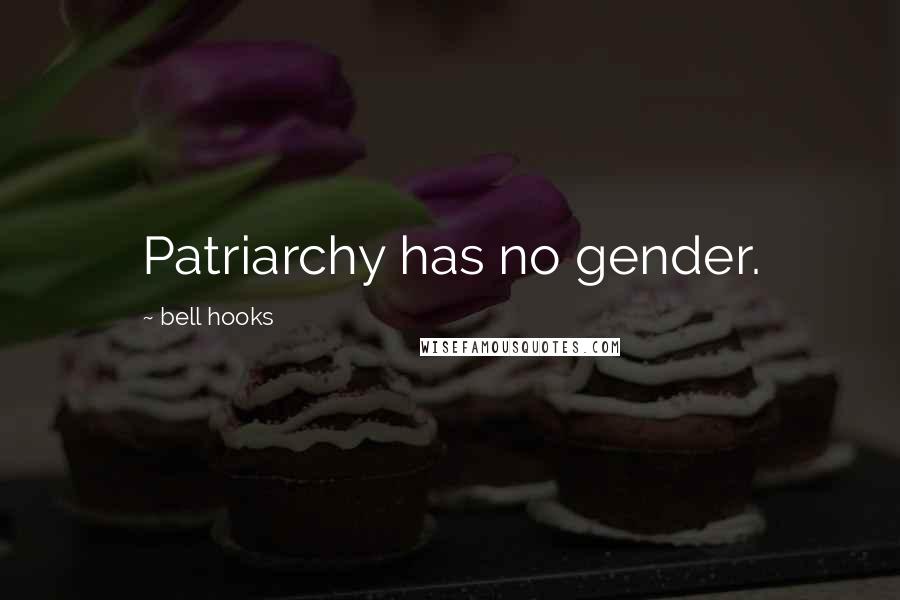 Bell Hooks Quotes: Patriarchy has no gender.