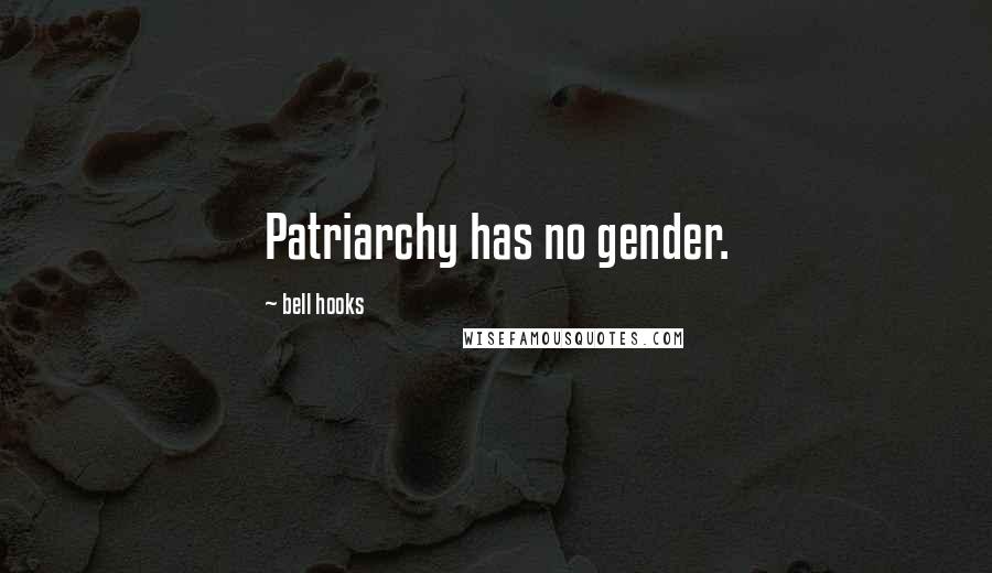 Bell Hooks Quotes: Patriarchy has no gender.