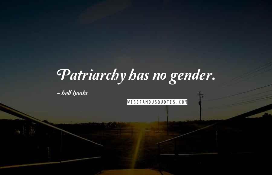 Bell Hooks Quotes: Patriarchy has no gender.