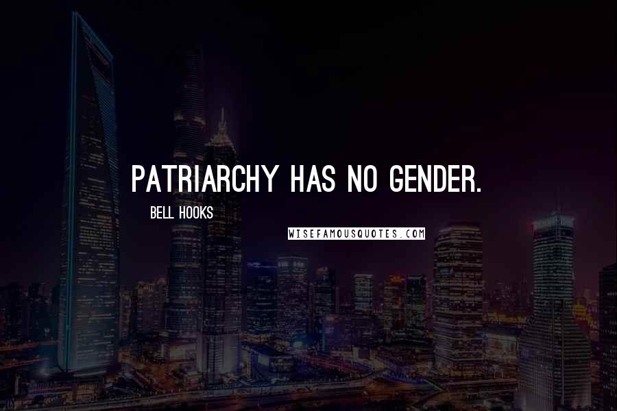 Bell Hooks Quotes: Patriarchy has no gender.