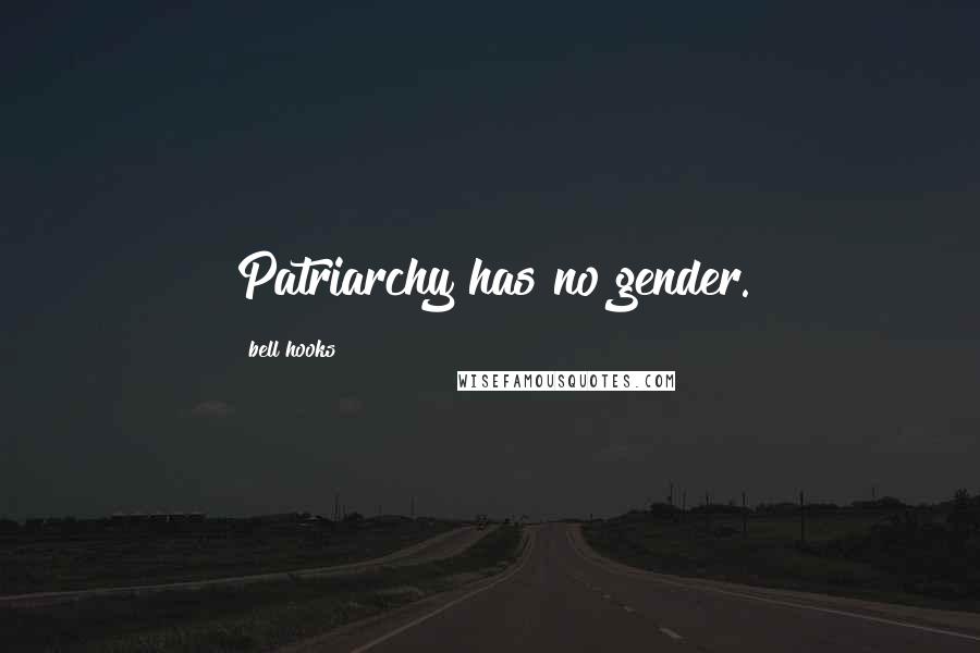 Bell Hooks Quotes: Patriarchy has no gender.