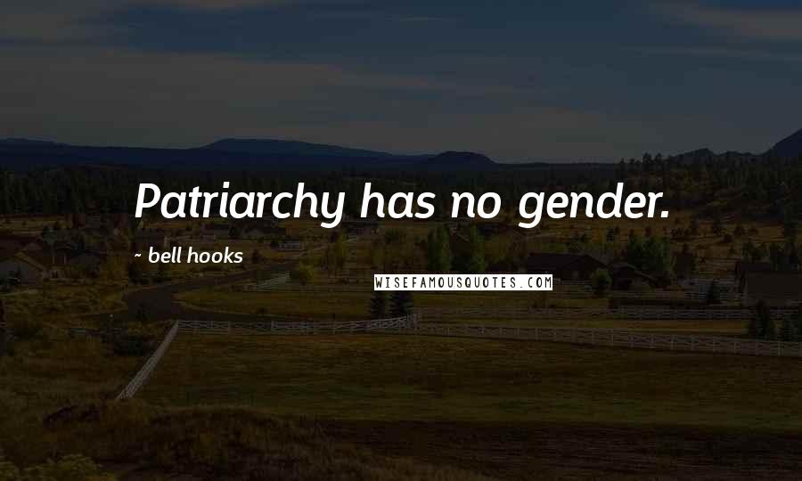 Bell Hooks Quotes: Patriarchy has no gender.