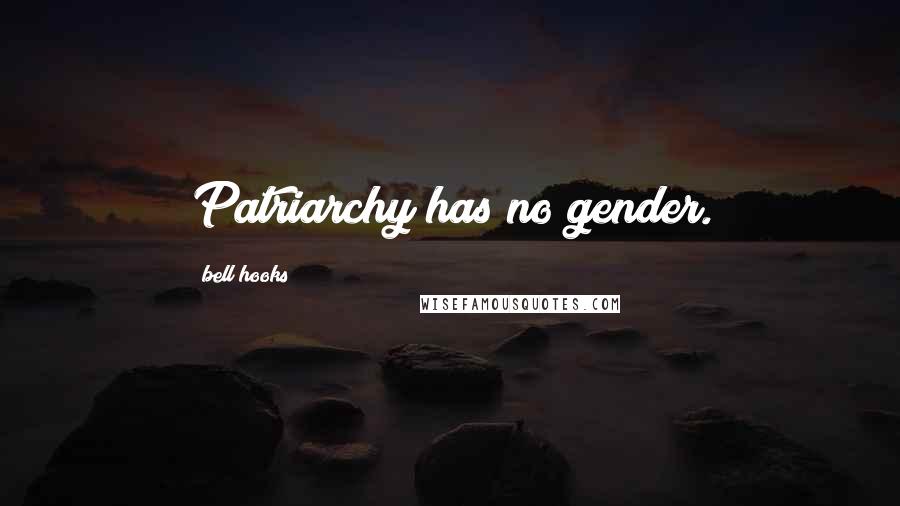 Bell Hooks Quotes: Patriarchy has no gender.