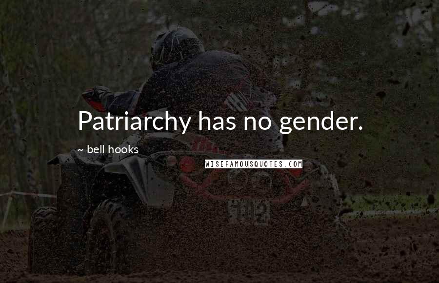 Bell Hooks Quotes: Patriarchy has no gender.
