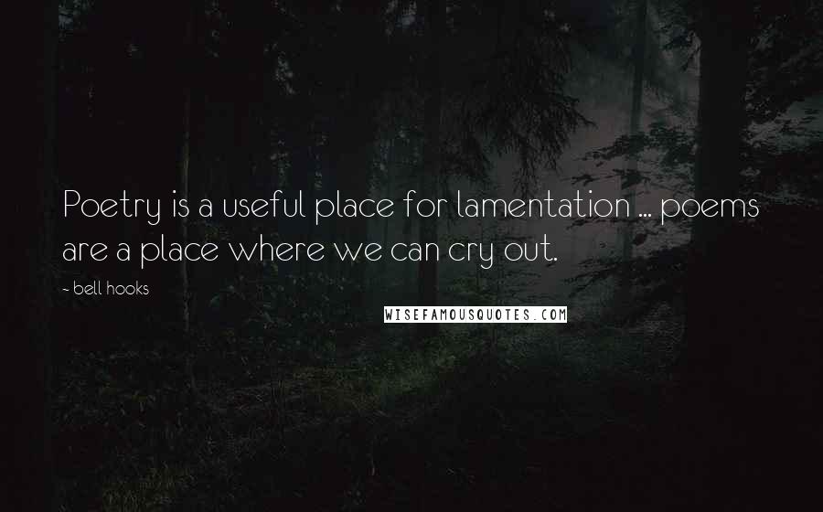 Bell Hooks Quotes: Poetry is a useful place for lamentation ... poems are a place where we can cry out.