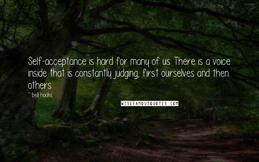 Bell Hooks Quotes: Self-acceptance is hard for many of us. There is a voice inside that is constantly judging, first ourselves and then others.