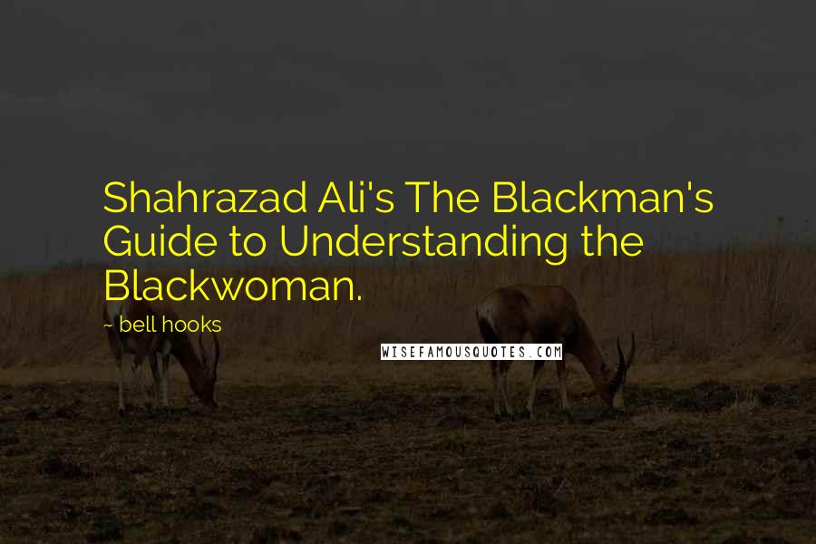 Bell Hooks Quotes: Shahrazad Ali's The Blackman's Guide to Understanding the Blackwoman.