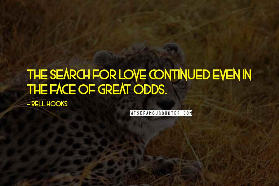 Bell Hooks Quotes: The search for love continued even in the face of great odds.