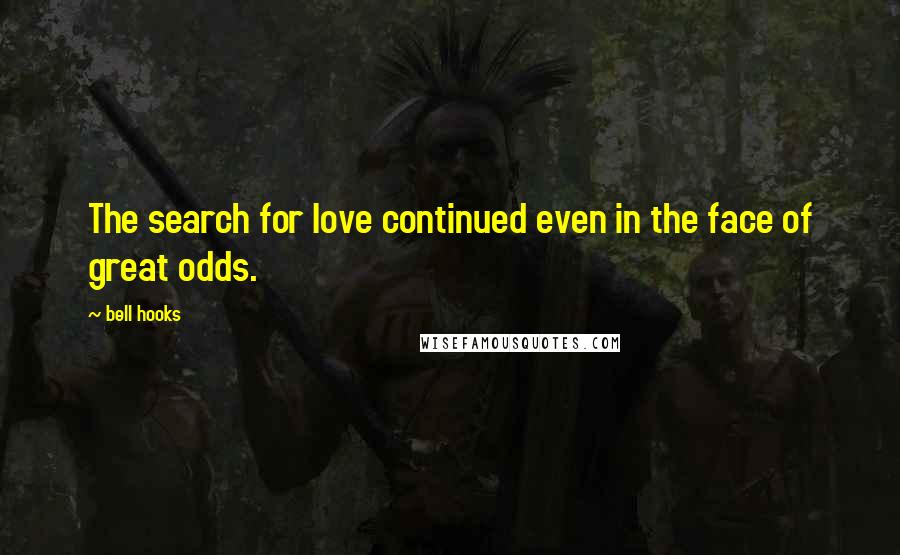 Bell Hooks Quotes: The search for love continued even in the face of great odds.