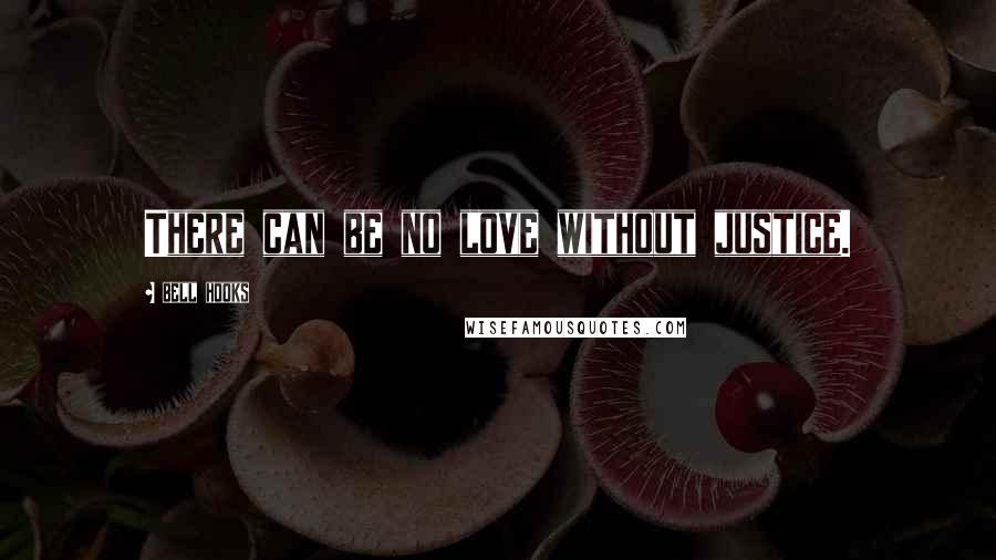 Bell Hooks Quotes: There can be no love without justice.