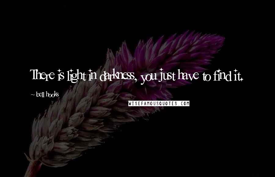 Bell Hooks Quotes: There is light in darkness, you just have to find it.