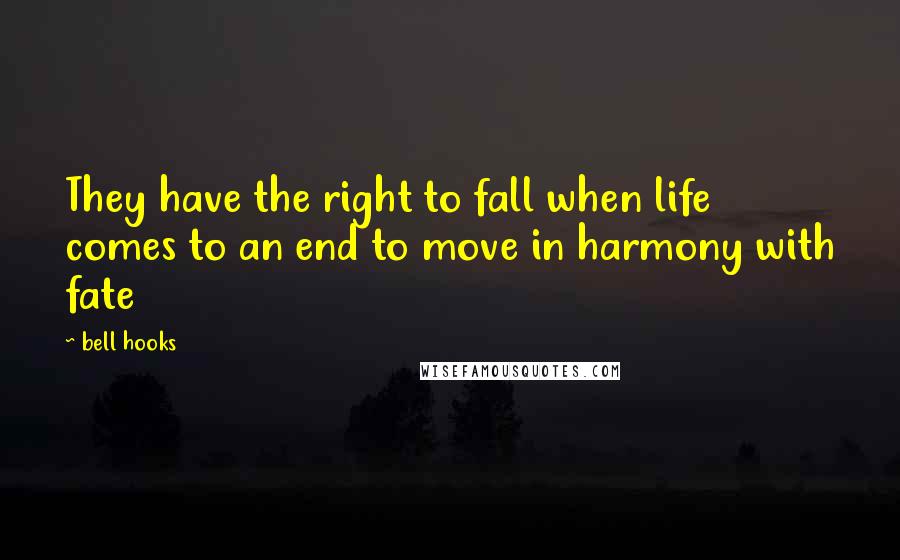 Bell Hooks Quotes: They have the right to fall when life comes to an end to move in harmony with fate