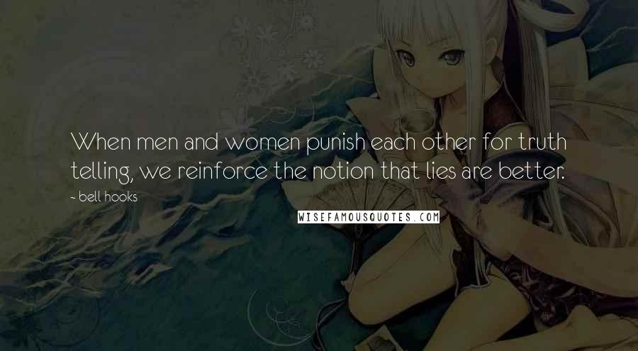 Bell Hooks Quotes: When men and women punish each other for truth telling, we reinforce the notion that lies are better.