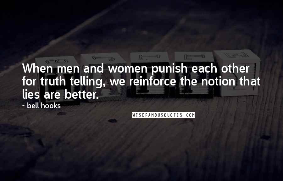 Bell Hooks Quotes: When men and women punish each other for truth telling, we reinforce the notion that lies are better.