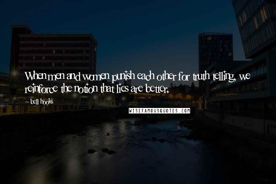 Bell Hooks Quotes: When men and women punish each other for truth telling, we reinforce the notion that lies are better.