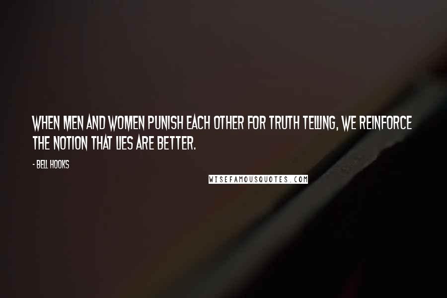 Bell Hooks Quotes: When men and women punish each other for truth telling, we reinforce the notion that lies are better.