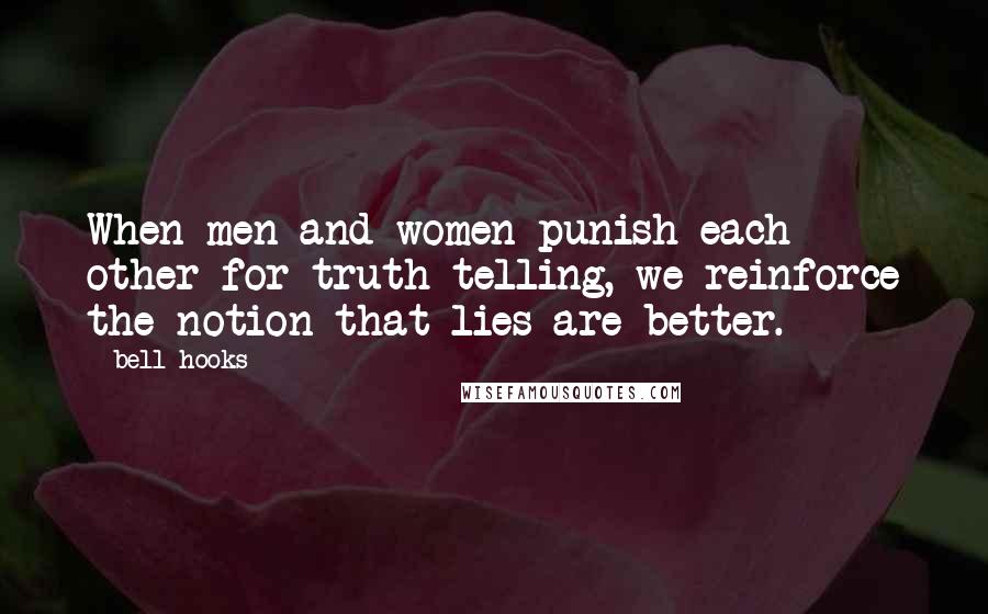 Bell Hooks Quotes: When men and women punish each other for truth telling, we reinforce the notion that lies are better.