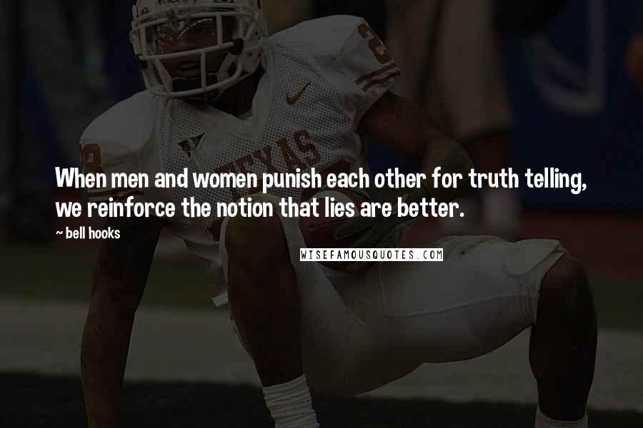 Bell Hooks Quotes: When men and women punish each other for truth telling, we reinforce the notion that lies are better.