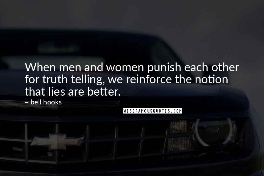 Bell Hooks Quotes: When men and women punish each other for truth telling, we reinforce the notion that lies are better.