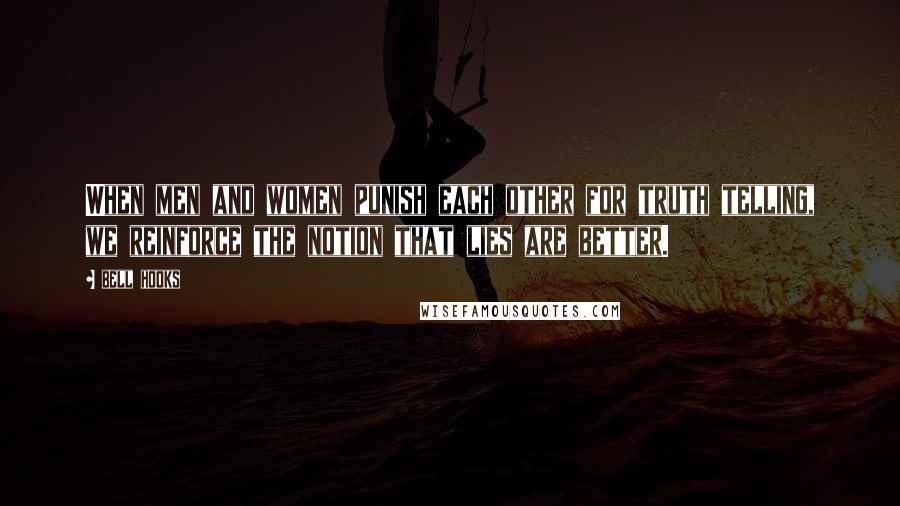 Bell Hooks Quotes: When men and women punish each other for truth telling, we reinforce the notion that lies are better.