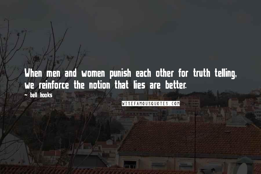 Bell Hooks Quotes: When men and women punish each other for truth telling, we reinforce the notion that lies are better.