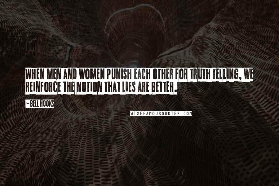 Bell Hooks Quotes: When men and women punish each other for truth telling, we reinforce the notion that lies are better.