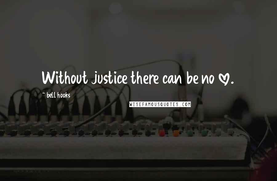 Bell Hooks Quotes: Without justice there can be no love.