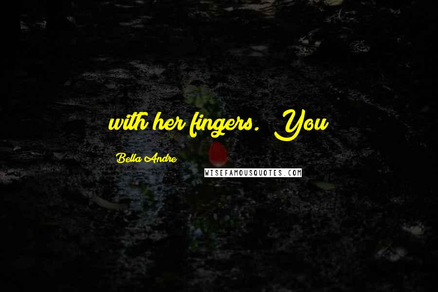 Bella Andre Quotes: with her fingers. "You